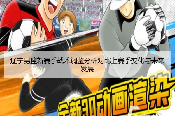 辽宁男篮新赛季战术调整分析对比上赛季变化与未来发展